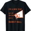 its a new year lay up the past like a Basketball Unisex Shirt