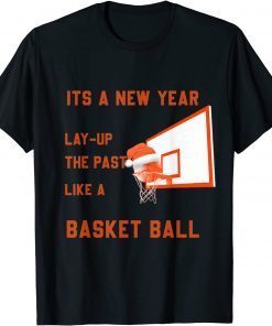 its a new year lay up the past like a Basketball Unisex Shirt