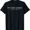 rogrammer My Code Works I Have No Idea Why Coding Unisex Shirt