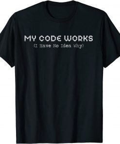 rogrammer My Code Works I Have No Idea Why Coding Unisex Shirt