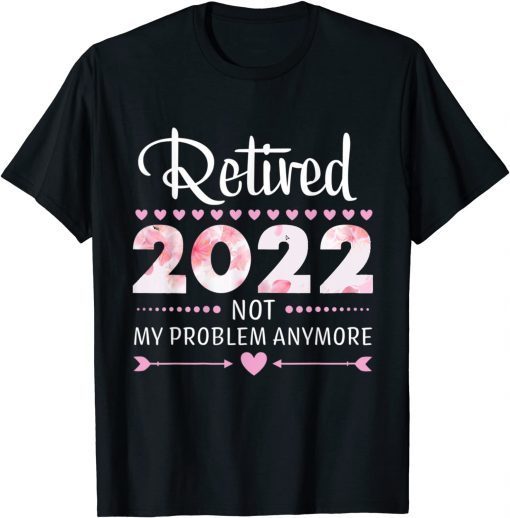 2022 Not My Problem Anymore - Senior 2022 Retirement Unisex Shirt