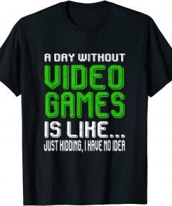 A Day Without Video Games Is Like Video Gamer Gaming Gift Shirt