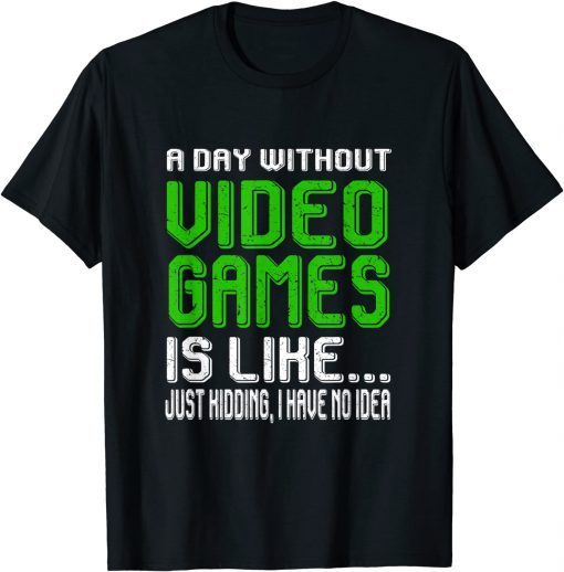 A Day Without Video Games Is Like Video Gamer Gaming Gift Shirt