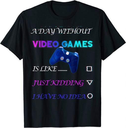 A Day Without Video Games Gift Shirt