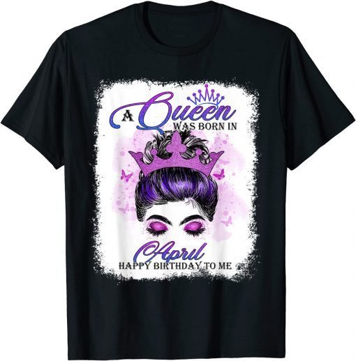 A Queen Was Born In April Girl Birthday Messy Bun Crown Gift Shirt