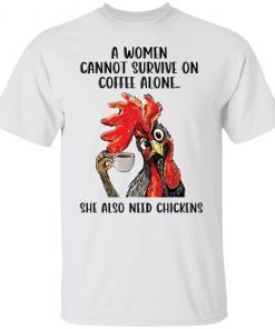 A Women Cannot Survive On Coffee Alone She Also Need Chickens Limited shirt