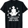 All I Need Is Love And Yoga And A Dog Gift Shirt