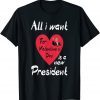 All I Want For My Valentine's Day Is A New President Gift Shirt
