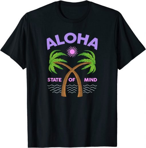 Aloha State Of Mind - Aloha HAWAII - Feel the Aloha Spirit! T-Shirt