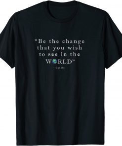 Be The Change That You Wish To See In The World Classic Shirt