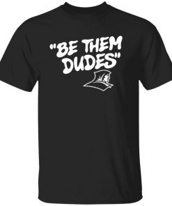 Be Them Dudes New Unisex Shirt