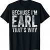 Because I'm Earl That's Why Unisex Shirt