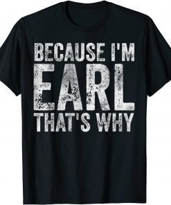 Because I'm Earl That's Why Unisex Shirt