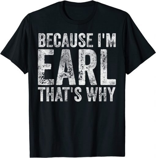 Because I'm Earl That's Why Unisex Shirt