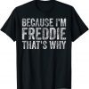 Because I'm Freddie That's Why T-Shirt