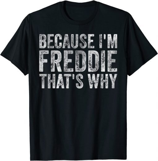 Because I'm Freddie That's Why T-Shirt