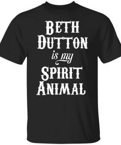 Beth Dutton Is My Spirit Animal Classic shirt