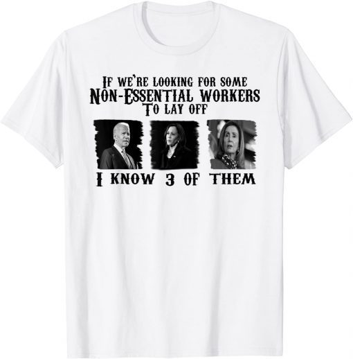 Biden 3 Non-essential Workers To Lay Off Anti Liberals Classic Shirt