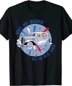 Biden and Brandon We Go Way Back Gift Shirt