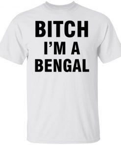 Bitch I’m A Bengal Limited shirt