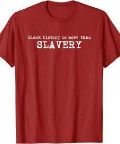 Black History Is More Than Slavery Classic Shirt