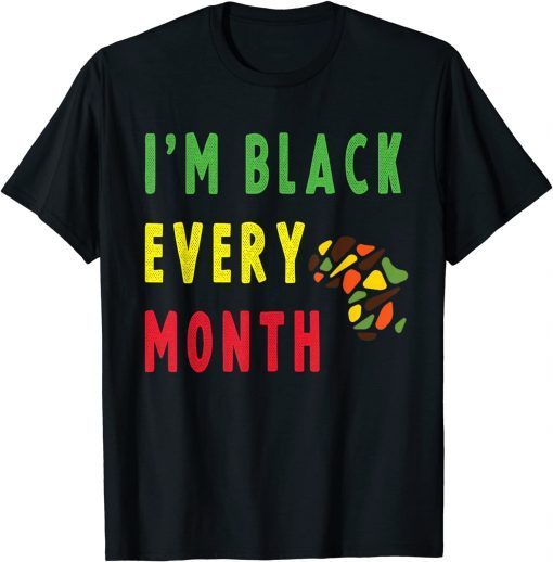 Black History Month Black Pride I'm Black Every Month Limited Shirt