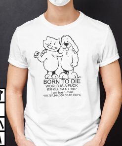 Born To Die World Is A Fuck Meme Dog And Cat Limited Shirt