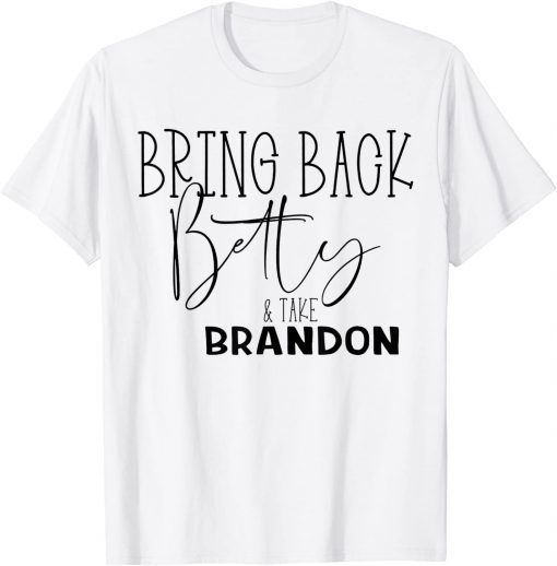 Bring Back Betty and Take Brandon T-Shirt