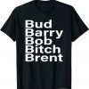 Bud Barry Bob Bitch Brent Classic Shirt