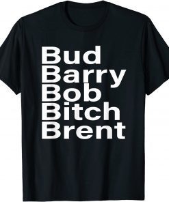 Bud Barry Bob Bitch Brent Classic Shirt