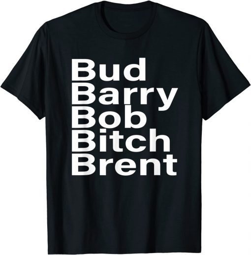 Bud Barry Bob Bitch Brent Classic Shirt