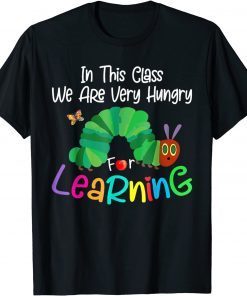 Caterpillar in This Class, We Are Very Hungry for Learning Gift Shirt