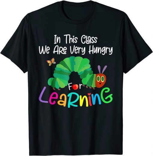 Caterpillar in This Class, We Are Very Hungry for Learning Gift Shirt