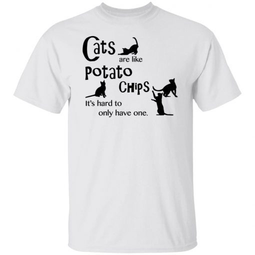 Cats Are Like Potato Chips It’s Hard To Only Have One Official shirt