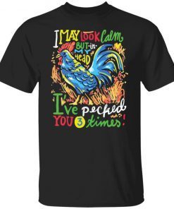 Chicken I May Look Calm But In My Head I’ve Pecked You 3 Times Unisex shirt