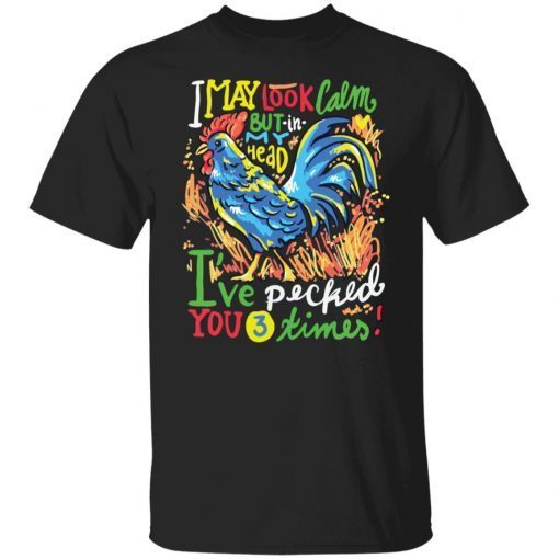 Chicken I May Look Calm But In My Head I’ve Pecked You 3 Times Unisex shirt