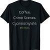 Coffee. Crime Scenes. Cyanoacrylate. CSI Themed Classic Shirt