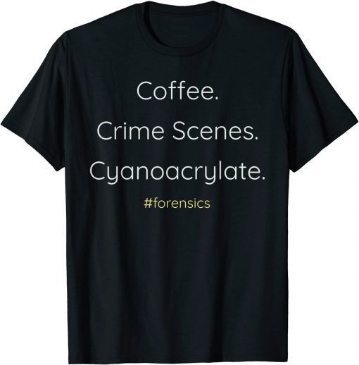 Coffee. Crime Scenes. Cyanoacrylate. CSI Themed Classic Shirt