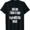 Covid Mask And Yes I Have A Cape To Go With This Mask Gift Shirt