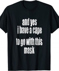 Covid Mask And Yes I Have A Cape To Go With This Mask Gift Shirt