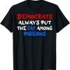 Democrats Always Put The Cat Among The Pigeons Idiom Unisex Shirt