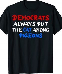 Democrats Always Put The Cat Among The Pigeons Idiom Unisex Shirt