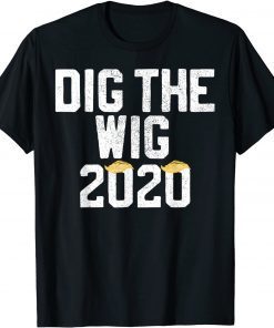 Dig The Wig Conservative Republican Trump 2020 Gift T-Shirt