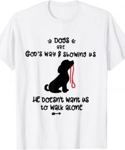 Dog's are God's Way Of Telling Us we Dont Have to Walk Alone Official Shirt