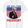 Donald Trump Yep Trump Still My President T-Shirt