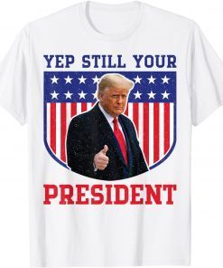 Donald Trump Yep Trump Still My President T-Shirt