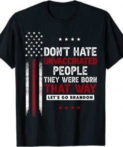 Don't Hate Unvaccinated People They Were Born That Way Unisex T-Shirt