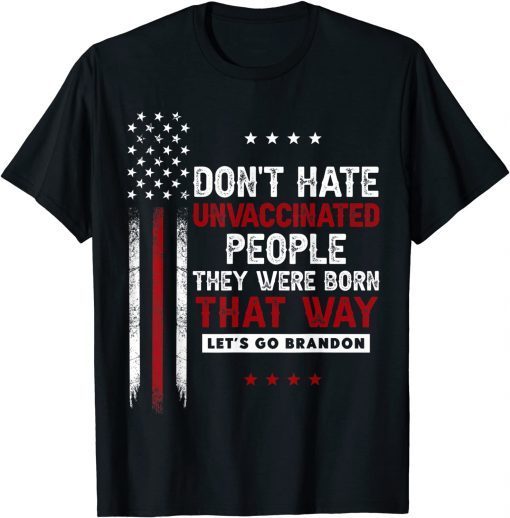 Don't Hate Unvaccinated People They Were Born That Way Unisex T-Shirt