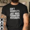 Don’t Worry It’s Just Mass Formation Psychogis Limited Shirt