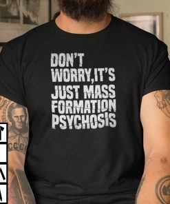 Don’t Worry It’s Just Mass Formation Psychogis Limited Shirt